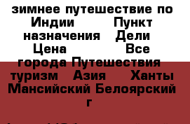 зимнее путешествие по Индии 2019 › Пункт назначения ­ Дели › Цена ­ 26 000 - Все города Путешествия, туризм » Азия   . Ханты-Мансийский,Белоярский г.